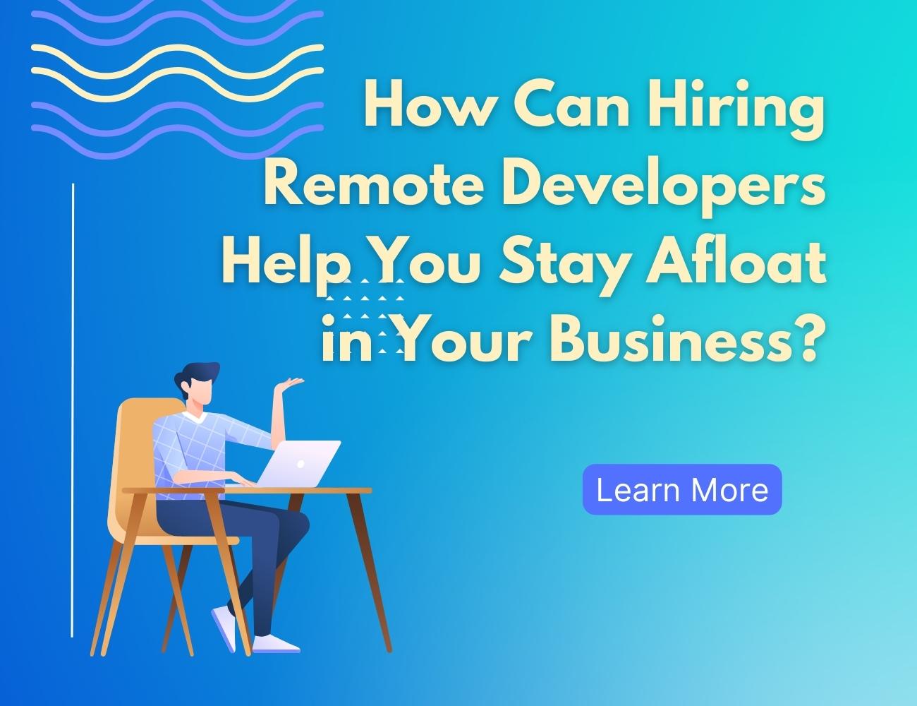 How Can Hiring Remote Developers Help You Stay Afloat