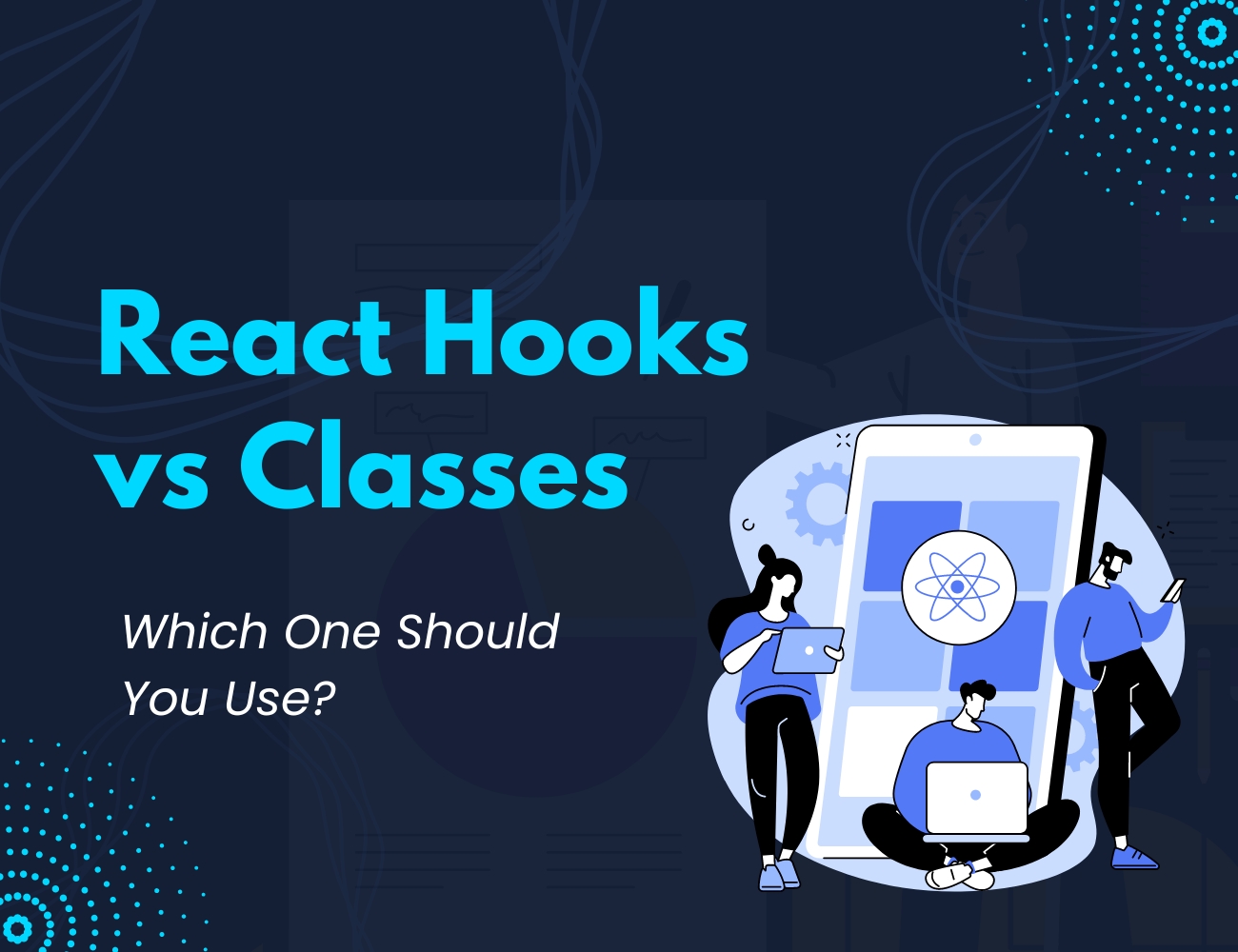  React Hooks Vs Classes Which One Should You Use 